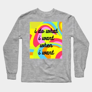 I Do What I Want When I Want Long Sleeve T-Shirt